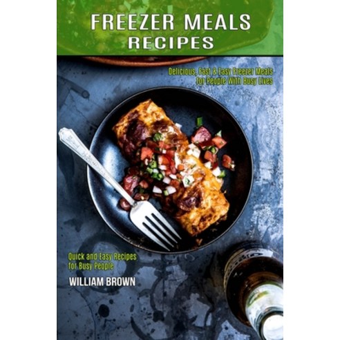 Freezer Meals Recipes: Delicious Fast & Easy Freezer Meals for People With Busy Lives (Quick and Ea... Paperback, Alex Howard, English, 9781990169533