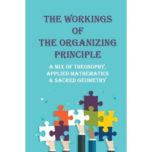 (영문도서) The Workings Of The Organizing Principle: A Mix Of Theosophy Applied Mathematics & Sacred Ge... Paperback, Independently Published, English, 9798512218037