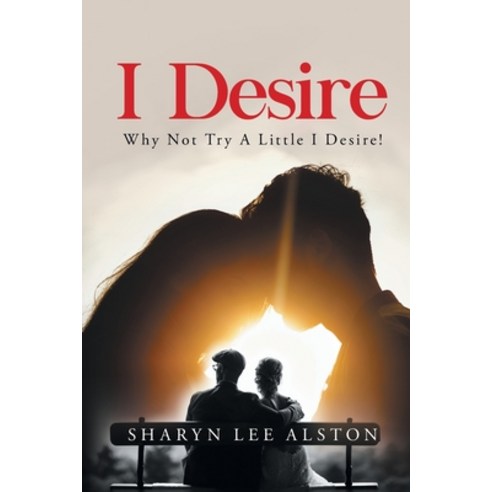 (영문도서) I Desire: (Why Not Try A Little I Desire!) Paperback, Sharyn Lee Alston Books, English, 9781088083284