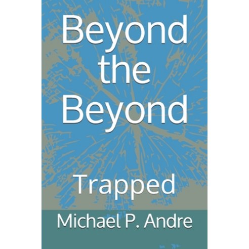 Beyond the Beyond: Trapped Paperback, Michael P. Andre