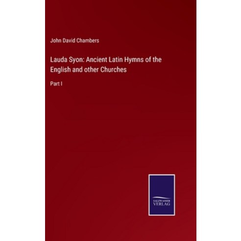 (영문도서) Lauda Syon: Ancient Latin Hymns of the English and other Churches: Part I Hardcover, Salzwasser-Verlag, 9783752553512