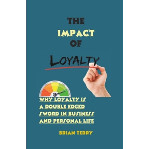 (영문도서) The Impact of Loyalty: Why Loyalty is a Double-Edged Sword in Business and Personal Life Paperback, Independently Published, English, 9798396055162