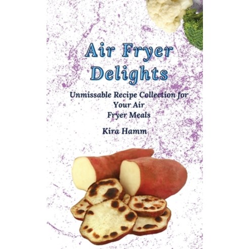 (영문도서) Air Fryer Delights: An Unmissable Recipe Collection for Your Air Fryer Meals Hardcover, Kira Hamm, English, 9781803420004