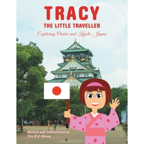 Tracy the Little Traveller: Exploring Osaka and Kyoto Japan Paperback, Partridge Publishing Singapore, English, 9781543754292
