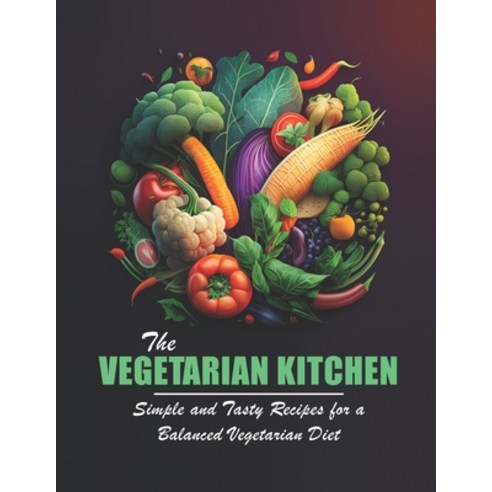 (영문도서) The Vegetarian Kitchen: Simple and Tasty Recipes for a Balanced Vegetarian Diet Paperback, Independently Published, English, 9798391193395
