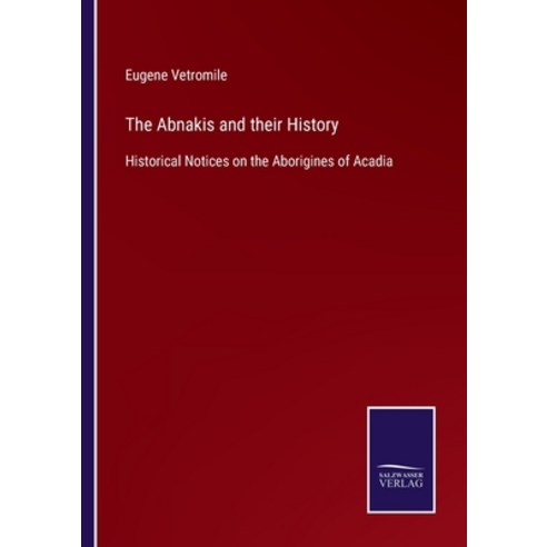 (영문도서) The Abnakis and their History: Historical Notices on the Aborigines of Acadia Paperback, Salzwasser-Verlag, English, 9783752562828