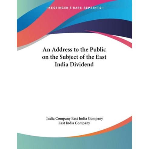 An Address to the Public on the Subject of the East India Dividend Paperback, Kessinger Publishing, English, 9780548414750