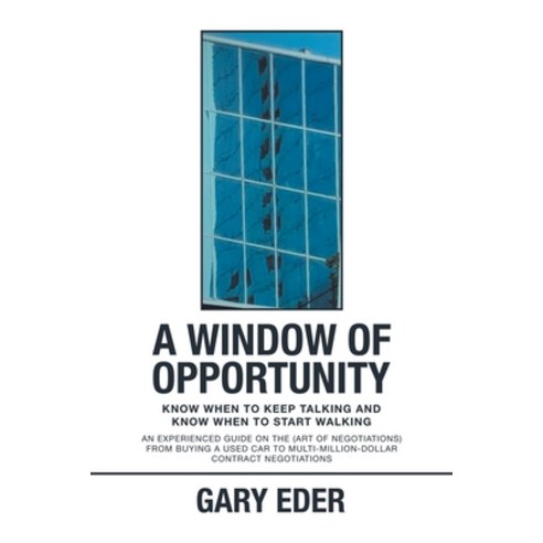 A Window of Opportunity: Know When to Keep Talking and Know When to Start Walking Paperback, Authorhouse