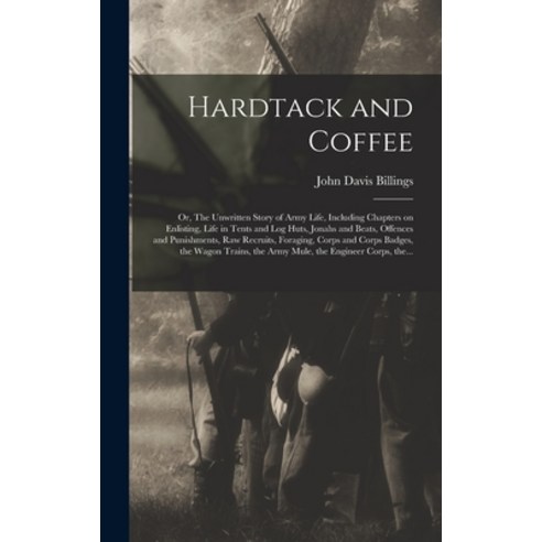 (영문도서) Hardtack and Coffee; or The Unwritten Story of Army Life Including Chapters on Enlisting L... Hardcover, Legare Street Press, English, 9781013549816