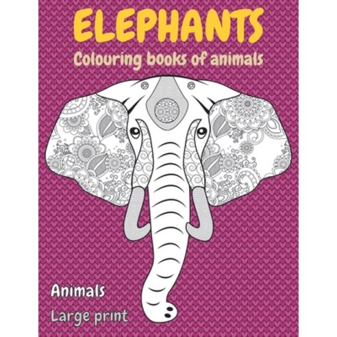 Colouring Books of Animals - Animals - Large Print - Elephants Paperback, Independently Published