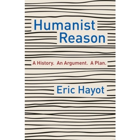 Humanist Reason: A History. an Argument. a Plan Paperback, Columbia University Press