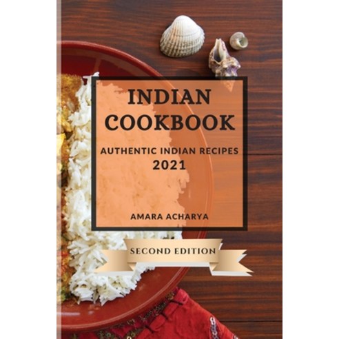 (영문도서) Indian Cookbook 2021 Second Edition: Authentic Indian Recipes Paperback, Amara Acharya, English, 9781802902723