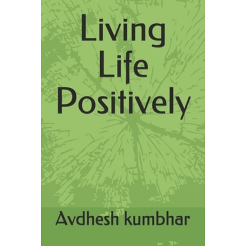 Living Life Positively Paperback, Independently Published, English, 9798574956601