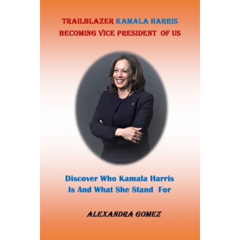 Trailblazer Kamala Harris Becoming Vice President of Us: : Discover Who kamala Harris Is And What Sh... Paperback, Independently Published, English, 9798567015223