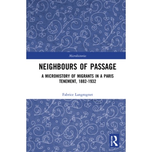 (영문도서) Neighbours of Passage: A Microhistory of Migrants in a Paris Tenement 1882-1932 Hardcover, Routledge, English, 9780367862350
