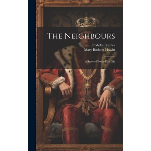 (영문도서) The Neighbours: A Story of Every-Day Life Hardcover, Legare Street Press, English, 9781020297472