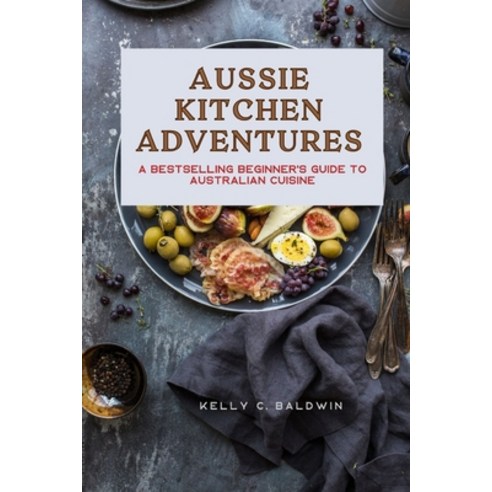 (영문도서) Aussie Kitchen Adventures: A Bestselling Beginner''s Guide to Australian Cuisine Paperback, Independently Published, English, 9798883658180