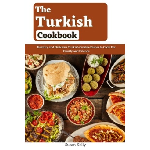 (영문도서) The Turkish Cookbook: Healthy and Delicious Turkish Cuisine Dishes to Cook For Family and Fri... Paperback, Independently Published, English, 9798488026728