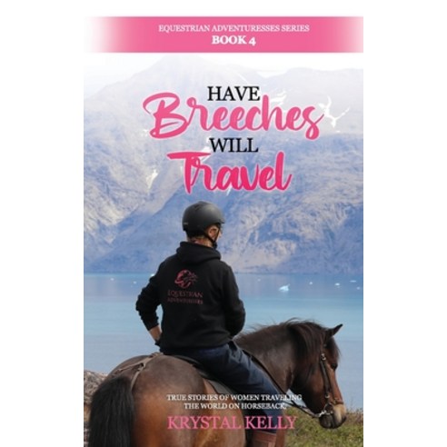 Have Breeches Will Travel (Equestrian Adventuresses Series Book 4): True stories of women traveling ... Paperback, Independently Published, English, 9798692425638