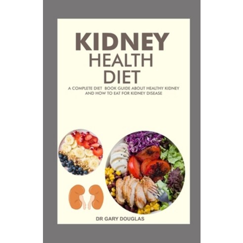 Kidney Health Diet: A complete diet book about healthy kidney and how to eat for kidney disease Paperback, Independently Published, English, 9798729457458