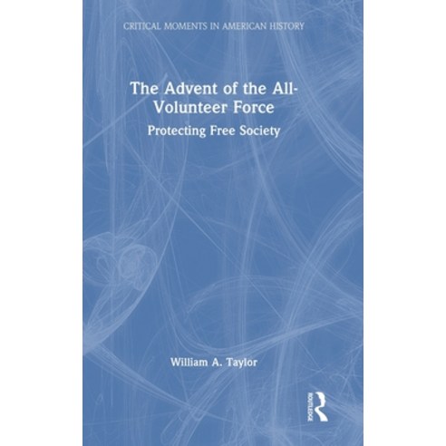 (영문도서) The Advent of the All-Volunteer Force: Protecting Free Society Hardcover, Routledge, English, 9780367476830