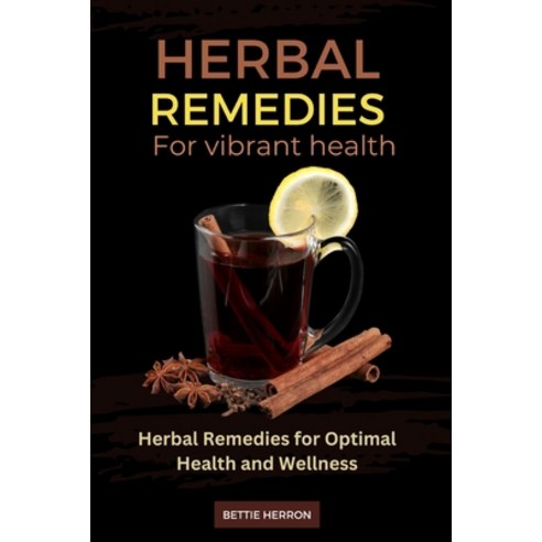 (영문도서) Herbal remedies for vibrant health: Herbal Remedies for Optimal Health and Wellness Paperback, Independently Published, English, 9798375216171