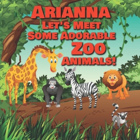 Arianna Let''s Meet Some Adorable Zoo Animals!: Personalized Baby Books with Your Child''s Name in the... Paperback, Independently Published