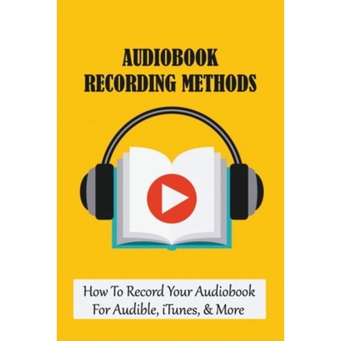 (영문도서) Audiobook Recording Methods: How To Record Your Audiobook For Audible iTunes & More: How To... Paperback, Independently Published, English, 9798537620044