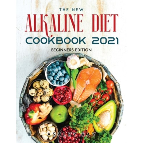 (영문도서) The New Alkaline Diet Cookbook 2021: Beginners Edition Paperback, Ashley Ray, English, 9789878021515