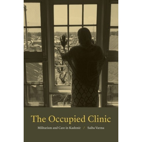 The Occupied Clinic: Militarism and Care in Kashmir Paperback, Duke University Press