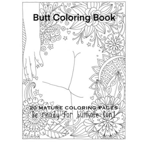 Butt Coloring Book 20 Mature Coloring Pages Be Ready For Butthole Fun! Paperback, Independently Published, English, 9798711553915