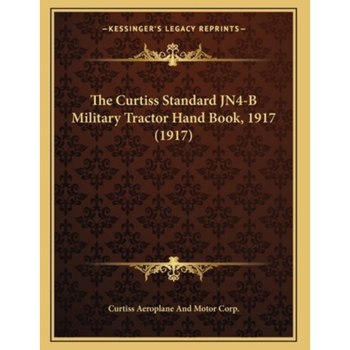The Curtiss Standard JN4-B Military Tractor Hand Book 1917 (1917) Paperback, Kessinger Publishing, English, 9781165643813
