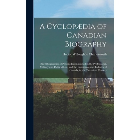 (영문도서) A Cyclopædia of Canadian Biography: Brief Biographies of Persons Distinguished in the Profess... Hardcover, Legare Street Press, English, 9781019198100