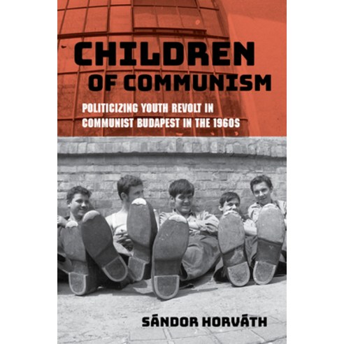 Children of Communism: Politicizing Youth Revolt in Communist Budapest in the 1960s Hardcover, Indiana University Press, English, 9780253059734