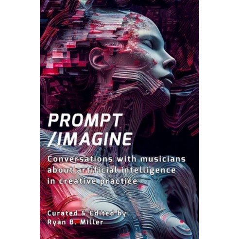(영문도서) Prompt/Imagine: Conversations with musicians about artificial intelligence in creative practice Paperback, Blurb, English, 9798211459076