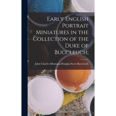 (영문도서) Early English Portrait Miniatures in the Collection of the Duke of Buccleuch; Hardcover, Legare Street Press, 9781019217245