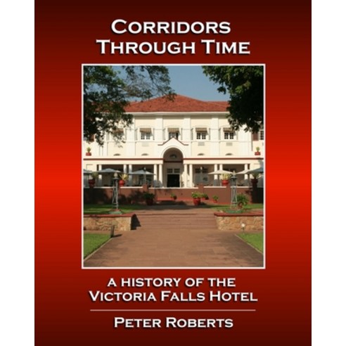 (영문도서) Corridors Through Time - A History of the Victoria Falls Hotel Paperback, Independently Published, English, 9798728675723