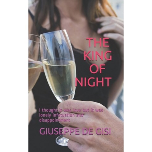 The King of Night: I thought it was love but it was lonely infatuation and disappointment Paperback, Independently Published, English, 9798553463564
