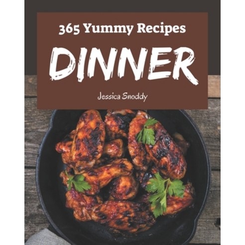 365 Yummy Dinner Recipes: From The Yummy Dinner Cookbook To The Table Paperback, Independently Published, English, 9798576232994
