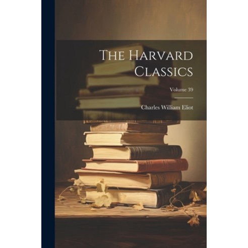 (영문도서) The Harvard Classics; Volume 39 Paperback, Legare Street Press, English, 9781022861381