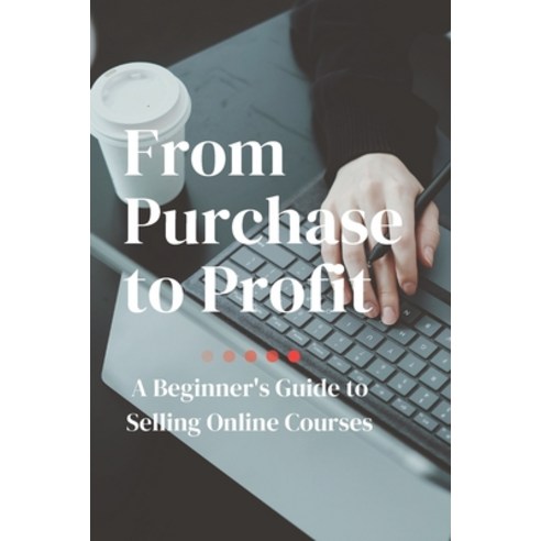 (영문도서) From Purchase to Profit: A Beginner''s Guide to Selling Online Courses Paperback, Independently Published, English, 9798327974807