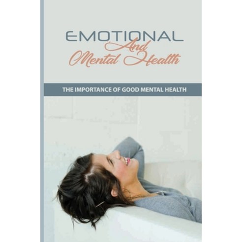 (영문도서) Emotional And Mental Health: The Importance Of Good Mental Health: Emotions Stress And Health... Paperback, Independently Published, English, 9798500297419