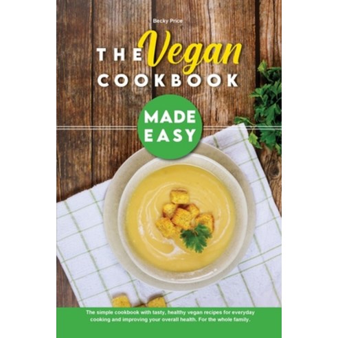 (영문도서) The Vegan Cookbook Made Easy: The simple cookbook with tasty healthy vegan recipes for every... Paperback, Becky Price, English, 9781803040776