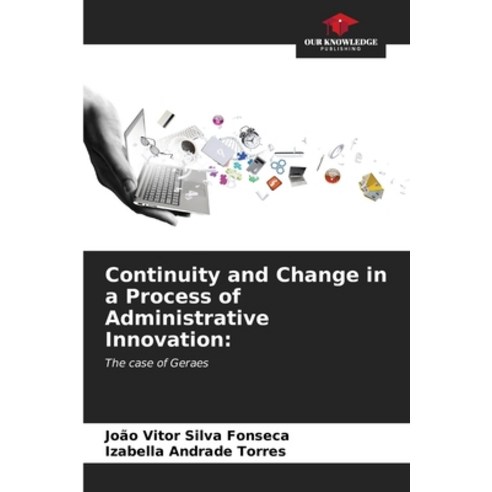 (영문도서) Continuity and Change in a Process of Administrative Innovation Paperback, Our Knowledge Publishing, English, 9786206847724