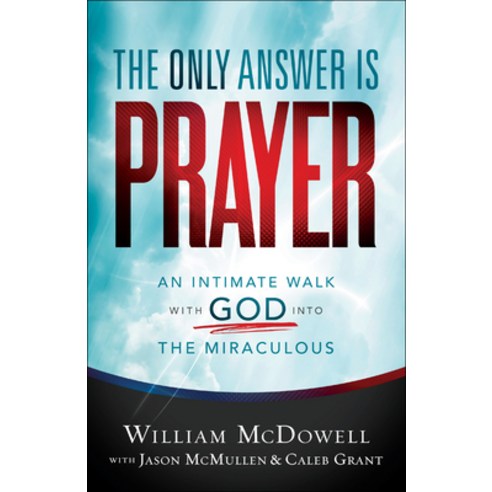 The Only Answer Is Prayer: An Intimate Walk with God Into the Miraculous Paperback, Chosen Books
