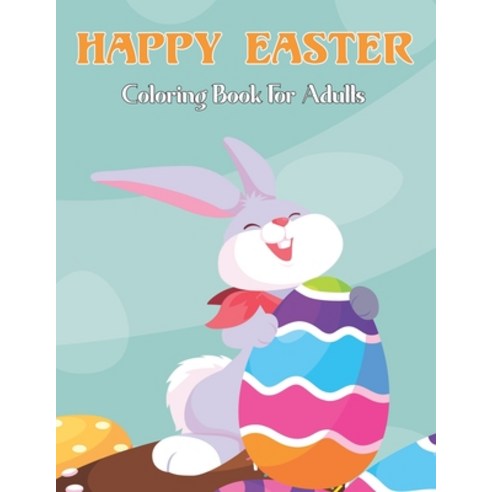 Happy Easter Coloring Book For Adults: An Adult Coloring Book Featuring with Fun Easy Stress Reliev... Paperback, Independently Published, English, 9798711552109