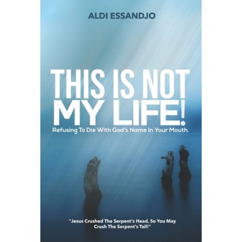 This Is Not My Life!: Refusing To Die With God''s Name In Your Mouth. Paperback, Independently Published