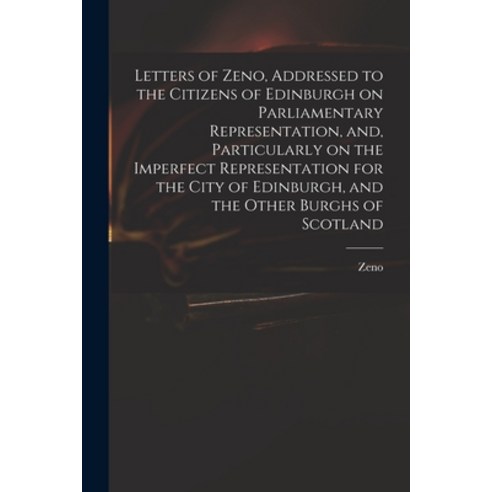 (영문도서) Letters of Zeno Addressed to the Citizens of Edinburgh on Parliamentary Representation and ... Paperback, Legare Street Press, English, 9781013666537
