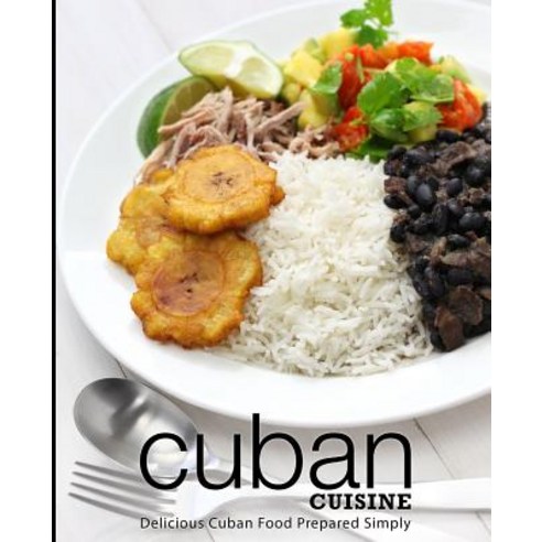 Cuban Cuisine: Delicious Cuban Food Prepared Simply (2nd Edition) Paperback, Independently Published, English, 9781793047922