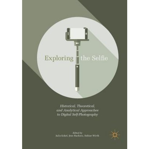 (영문도서) Exploring the Selfie: Historical Theoretical and Analytical Approaches to Digital Self-Phot... Paperback, Palgrave MacMillan, English, 9783030096267